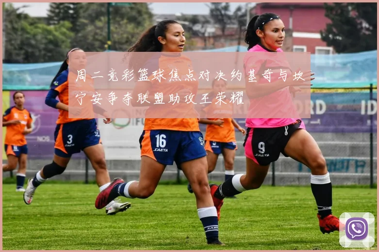 周二竞彩篮球焦点对决约基奇与坎宁安争夺联盟助攻王荣耀