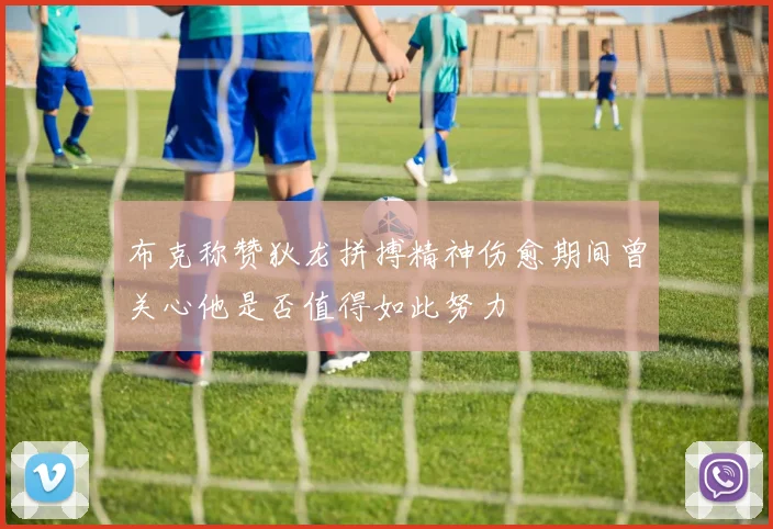 布克称赞狄龙拼搏精神伤愈期间曾关心他是否值得如此努力