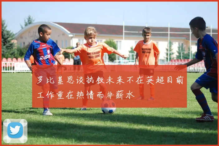 罗比基恩谈执教未来不在英超目前工作重在热情而非薪水