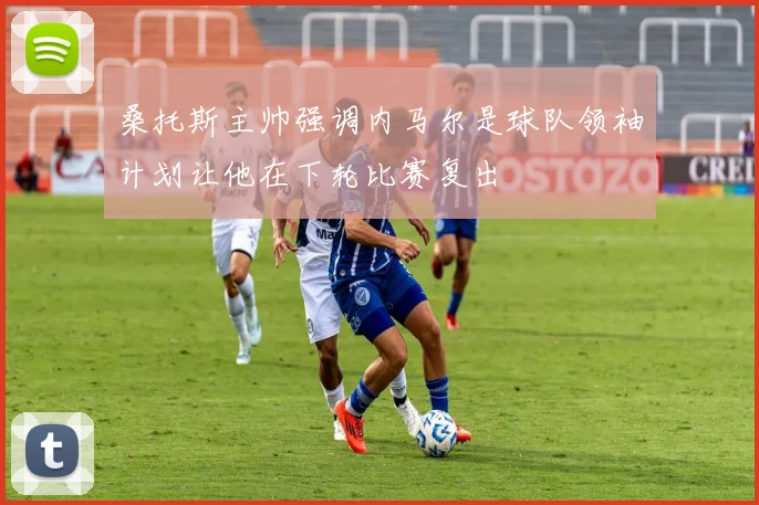 桑托斯主帅强调内马尔是球队领袖计划让他在下轮比赛复出