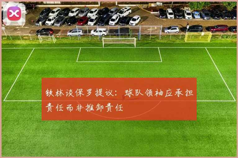 铁林谈保罗提议：球队领袖应承担责任而非推卸责任