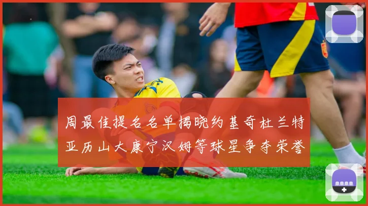 周最佳提名名单揭晓约基奇杜兰特亚历山大康宁汉姆等球星争夺荣誉