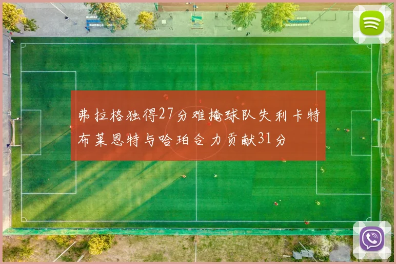 弗拉格独得27分难掩球队失利卡特布莱恩特与哈珀合力贡献31分